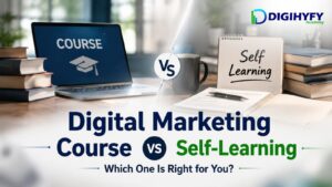 Digital Marketing Course vs Self-Learning: Which One Is Right for You?